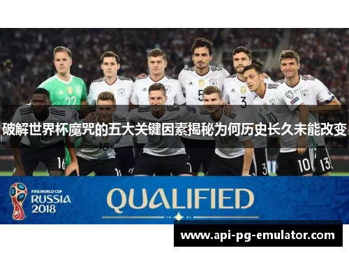 破解世界杯魔咒的五大关键因素揭秘为何历史长久未能改变