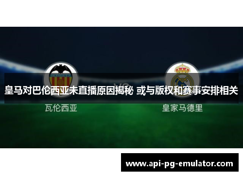皇马对巴伦西亚未直播原因揭秘 或与版权和赛事安排相关