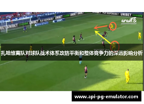 扎哈维离队对球队战术体系攻防平衡和整体竞争力的深远影响分析