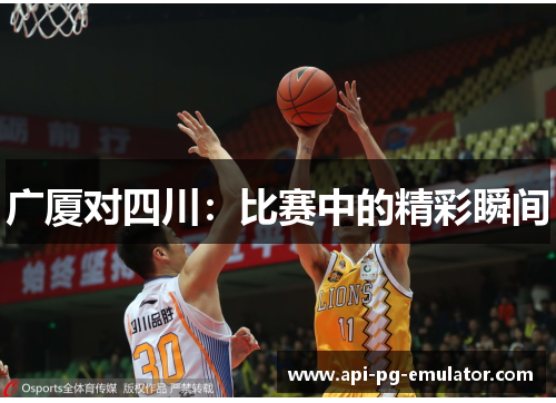 广厦对四川：比赛中的精彩瞬间
