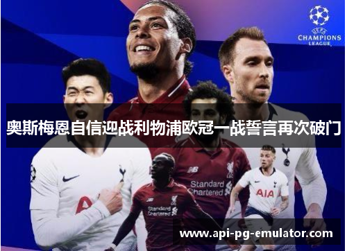 奥斯梅恩自信迎战利物浦欧冠一战誓言再次破门 奥斯梅恩自信迎战利物浦欧冠一战誓言再次破门