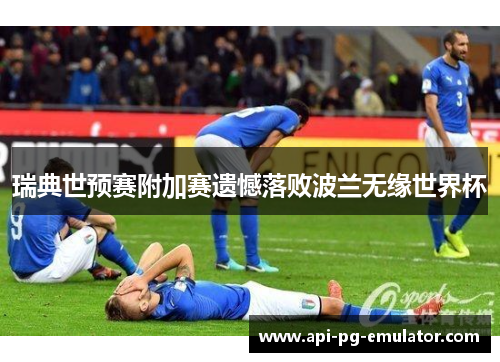 瑞典世预赛附加赛遗憾落败波兰无缘世界杯