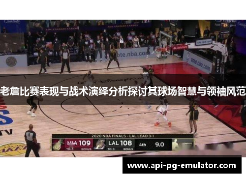 老詹比赛表现与战术演绎分析探讨其球场智慧与领袖风范