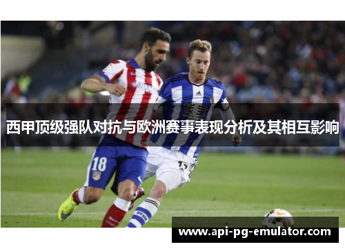 西甲顶级强队对抗与欧洲赛事表现分析及其相互影响