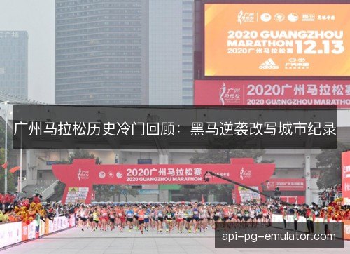 广州马拉松历史冷门回顾：黑马逆袭改写城市纪录