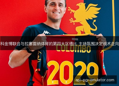 科金博联合与拉塞雷纳体育的第四大区德比 主场氛围决定战术走向